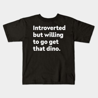 Introverted but willing to go get that dino Kids T-Shirt